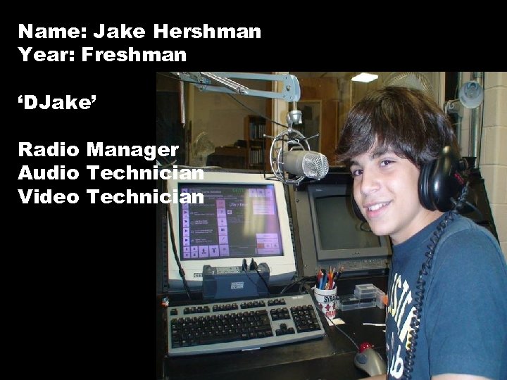 Name: Jake Hershman Year: Freshman ‘DJake’ Radio Manager Audio Technician Video Technician 