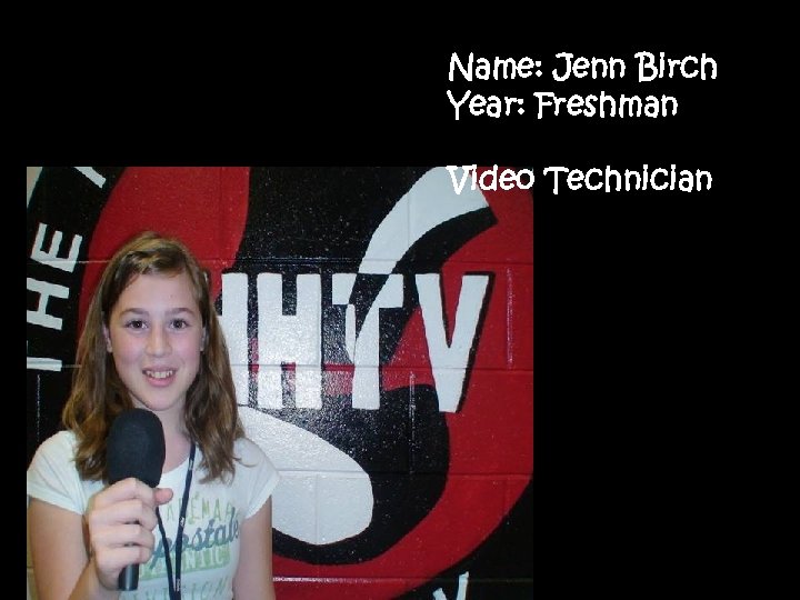 Name: Jenn Birch Year: Freshman Video Technician 