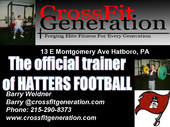 13 E Montgomery Ave Hatboro, PA Barry Weidner Barry @crossfitgeneration. com Phone: 215 -290
