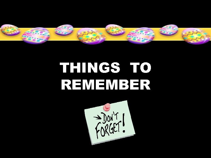 THINGS TO REMEMBER 