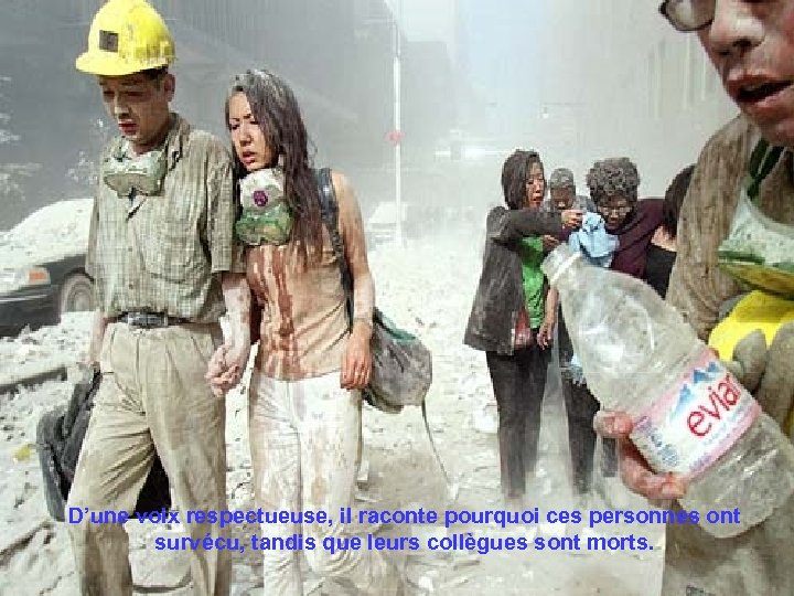 D’une voix respectueuse, il raconte pourquoi ces personnes ont survécu, tandis que leurs collègues