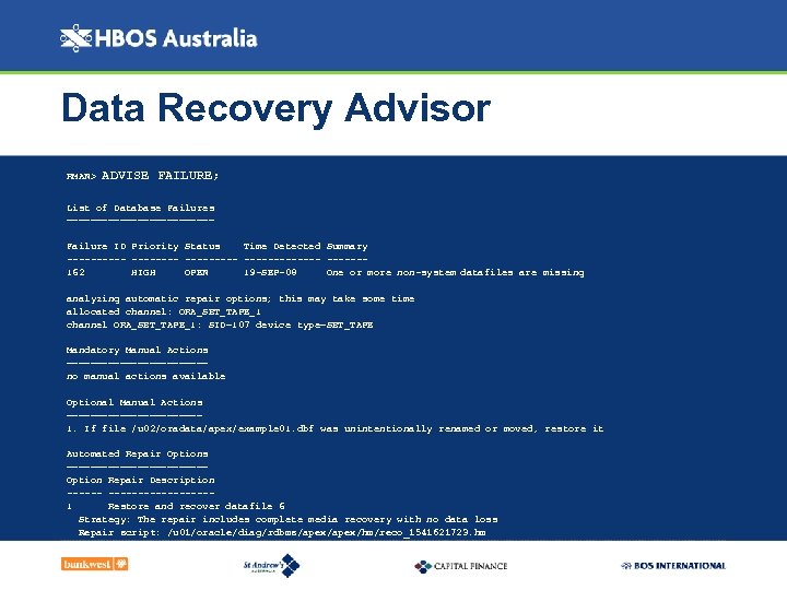 Data Recovery Advisor RMAN> ADVISE FAILURE; List of Database Failures ============= Failure ID Priority