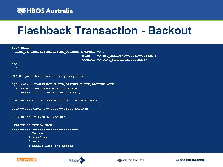 Flashback Transaction - Backout SQL> BEGIN DBMS_FLASHBACK. transaction_backout (numtxns => 1, xids => xid_array('0009001