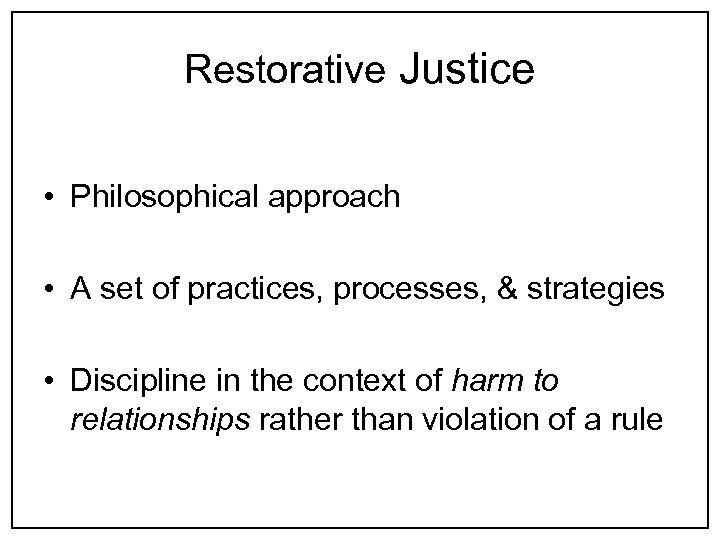 Restorative Justice • Philosophical approach • A set of practices, processes, & strategies •