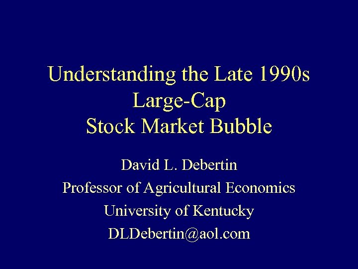 Understanding the Late 1990 s Large-Cap Stock Market Bubble David L. Debertin Professor of