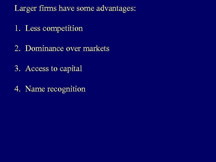 Larger firms have some advantages: 1. Less competition 2. Dominance over markets 3. Access