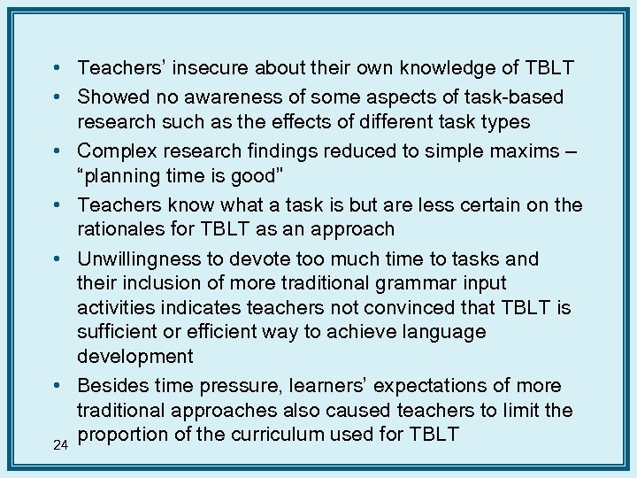 • Teachers’ insecure about their own knowledge of TBLT • Showed no awareness