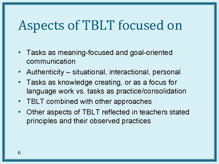 Aspects of TBLT focused on • Tasks as meaning-focused and goal-oriented communication • Authenticity