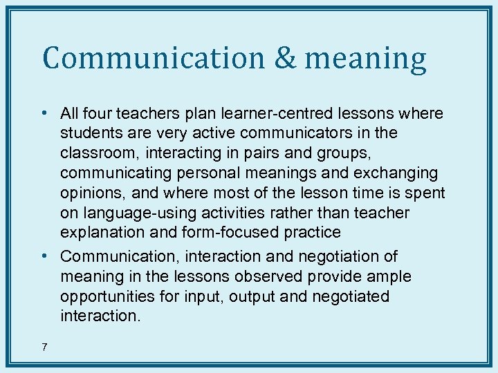 Communication & meaning • All four teachers plan learner-centred lessons where students are very