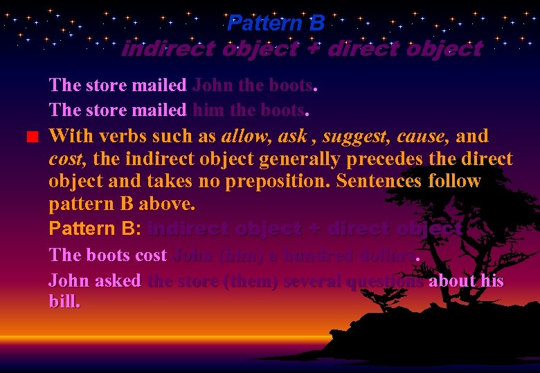 Pattern B indirect object + direct object The store mailed John the boots. The