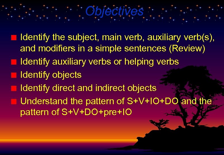 Objectives Identify the subject, main verb, auxiliary verb(s), and modifiers in a simple sentences
