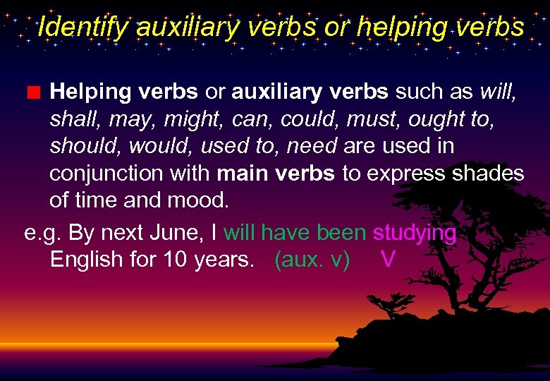 Identify auxiliary verbs or helping verbs Helping verbs or auxiliary verbs such as will,