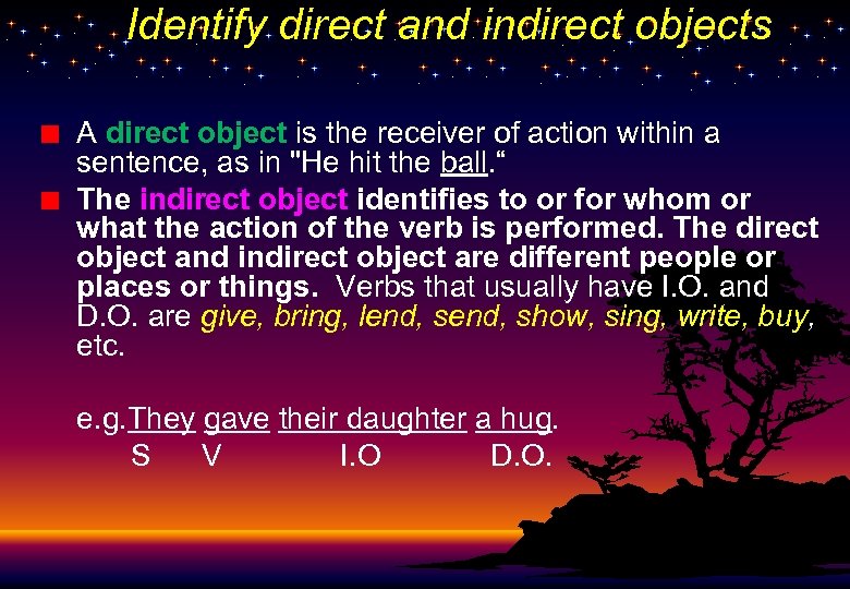 Identify direct and indirect objects A direct object is the receiver of action within