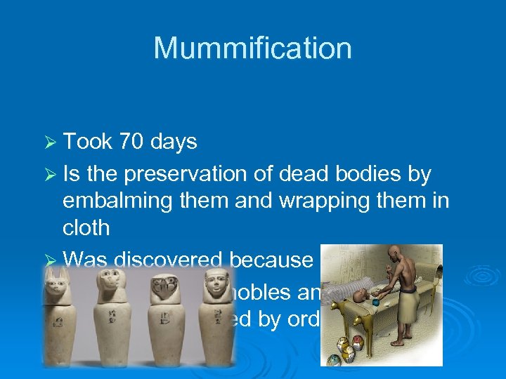 Mummification Ø Took 70 days Ø Is the preservation of dead bodies by embalming