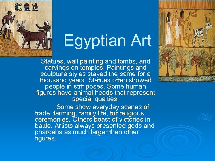 Egyptian Art Statues, wall painting and tombs, and carvings on temples. Paintings and sculpture