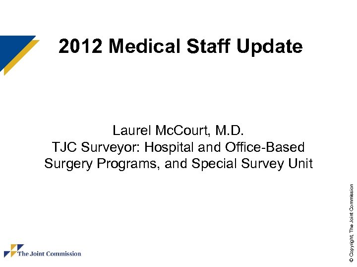 2012 Medical Staff Update © Copyright, The Joint Commission Laurel Mc. Court, M. D.