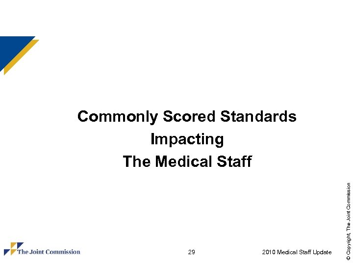 29 2010 Medical Staff Update © Copyright, The Joint Commission Commonly Scored Standards Impacting