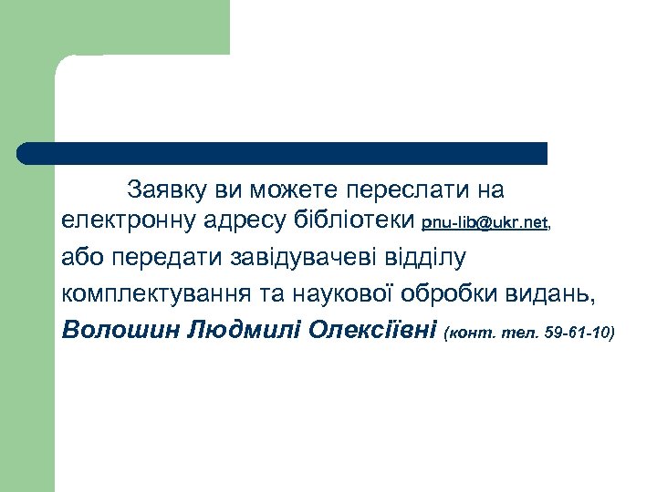 Заявку ви можете переслати на електронну адресу бібліотеки pnu-lib@ukr. net, або передати завідувачеві відділу