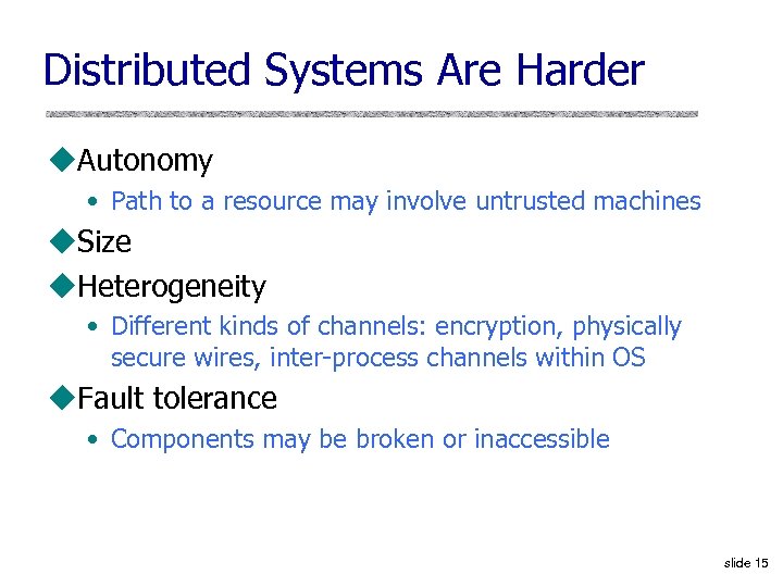 Distributed Systems Are Harder u. Autonomy • Path to a resource may involve untrusted