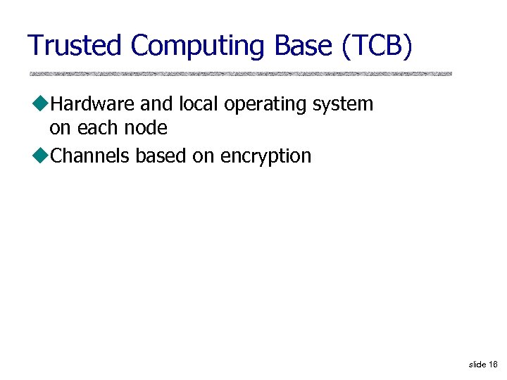 Trusted Computing Base (TCB) u. Hardware and local operating system on each node u.