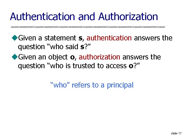 Authentication and Authorization u. Given a statement s, authentication answers the question “who said