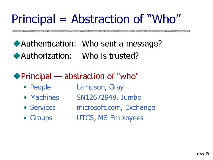 Principal = Abstraction of “Who” u. Authentication: Who sent a message? u. Authorization: Who