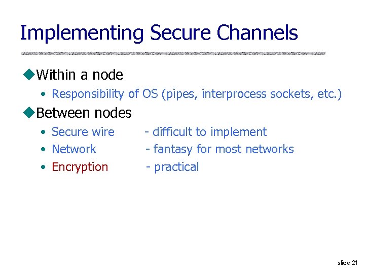 Implementing Secure Channels u. Within a node • Responsibility of OS (pipes, interprocess sockets,