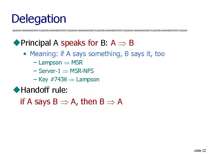 Delegation u. Principal A speaks for B: A B • Meaning: if A says