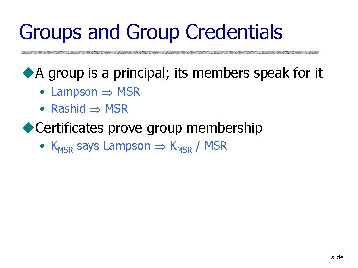 Groups and Group Credentials u. A group is a principal; its members speak for