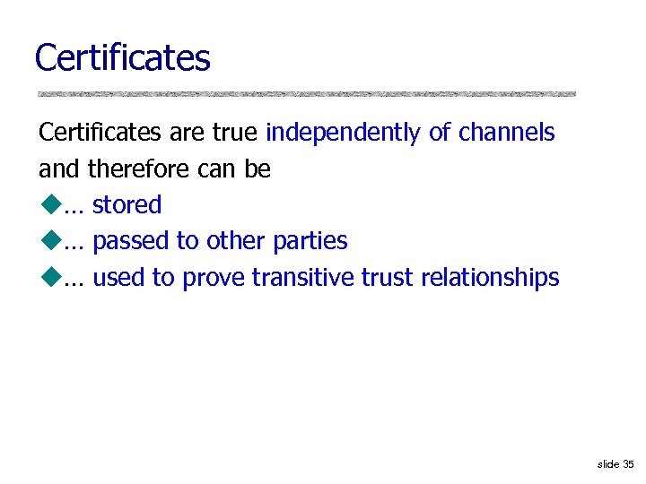 Certificates are true independently of channels and therefore can be u… stored u… passed