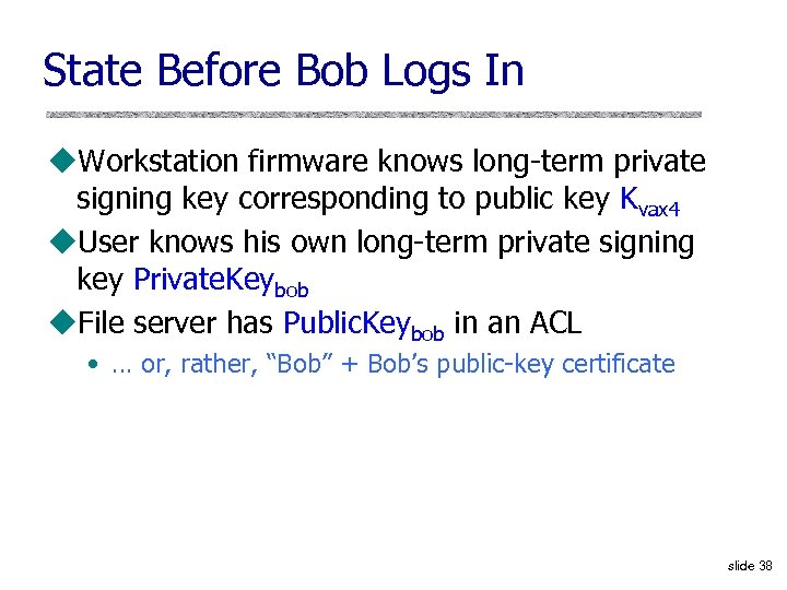 State Before Bob Logs In u. Workstation firmware knows long-term private signing key corresponding