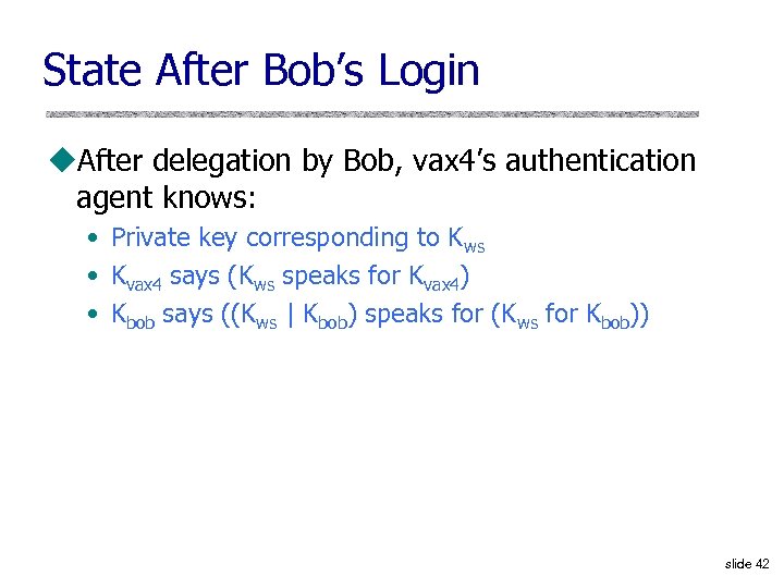 State After Bob’s Login u. After delegation by Bob, vax 4’s authentication agent knows: