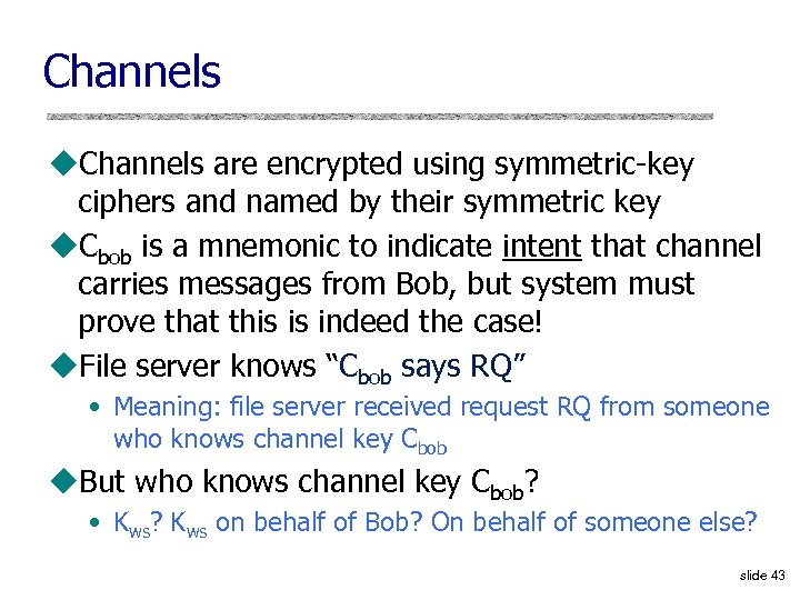 Channels u. Channels are encrypted using symmetric-key ciphers and named by their symmetric key