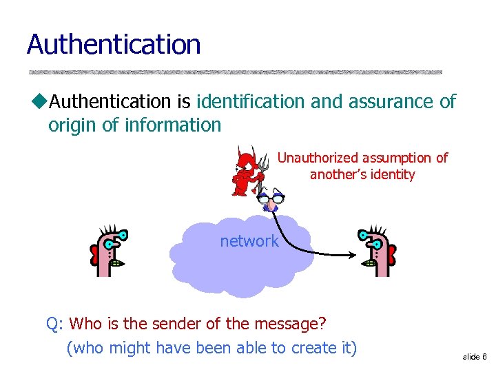 Authentication u. Authentication is identification and assurance of origin of information Unauthorized assumption of