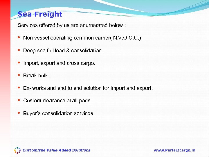 Sea Freight Services offered by us are enumerated below : • Non vessel operating