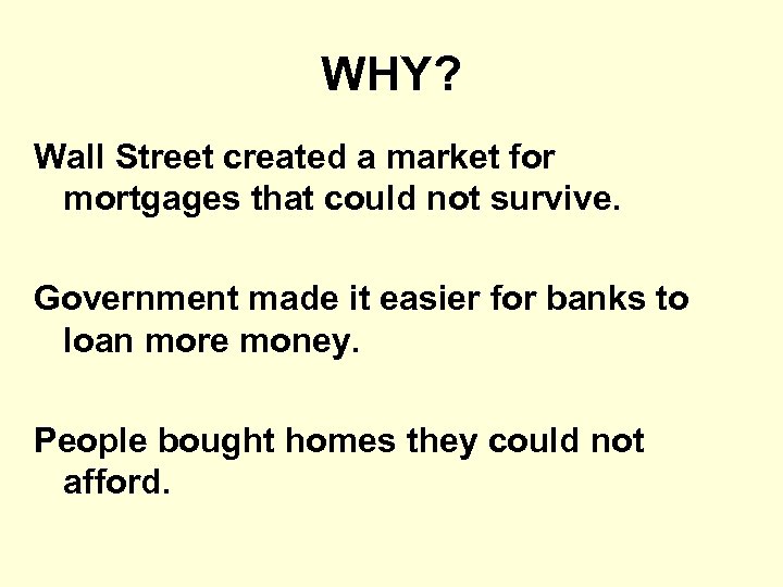 WHY? Wall Street created a market for mortgages that could not survive. Government made