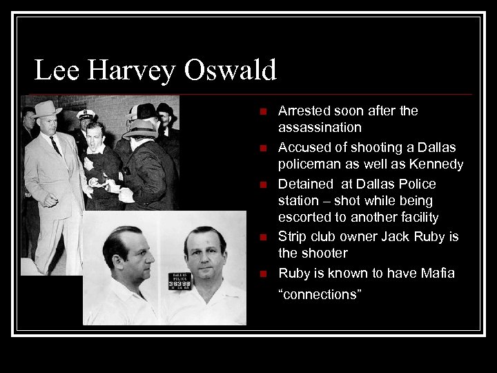 Lee Harvey Oswald n n n Arrested soon after the assassination Accused of shooting