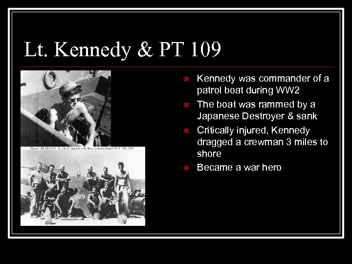 Lt. Kennedy & PT 109 n n Kennedy was commander of a patrol boat