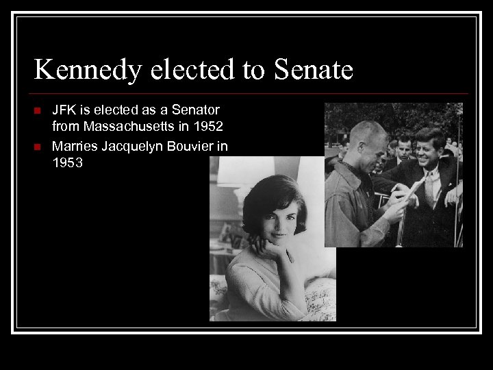 Kennedy elected to Senate n n JFK is elected as a Senator from Massachusetts