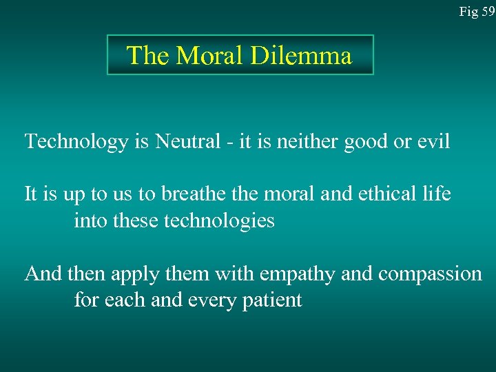 Fig 59 The Moral Dilemma Technology is Neutral - it is neither good or