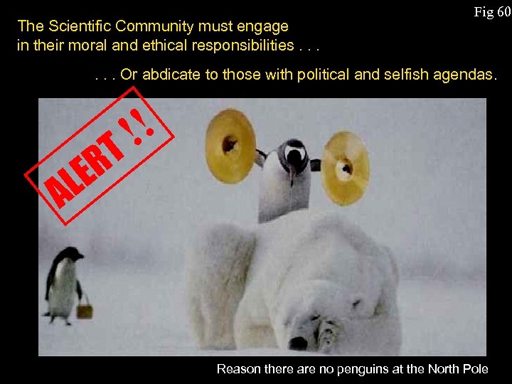 The Scientific Community must engage in their moral and ethical responsibilities. . . Fig