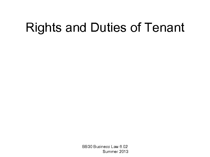 Rights and Duties of Tenant BB 30 Business Law 6. 02 Summer 2013 