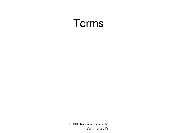 Terms BB 30 Business Law 6. 02 Summer 2013 