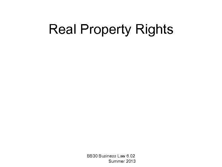 Real Property Rights BB 30 Business Law 6. 02 Summer 2013 