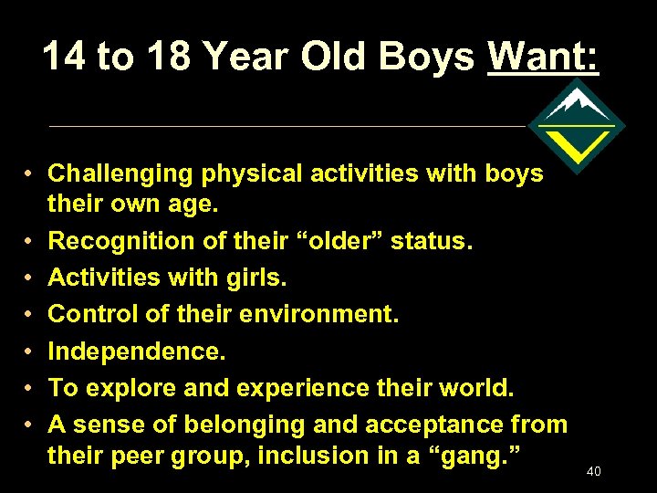14 to 18 Year Old Boys Want: • Challenging physical activities with boys their