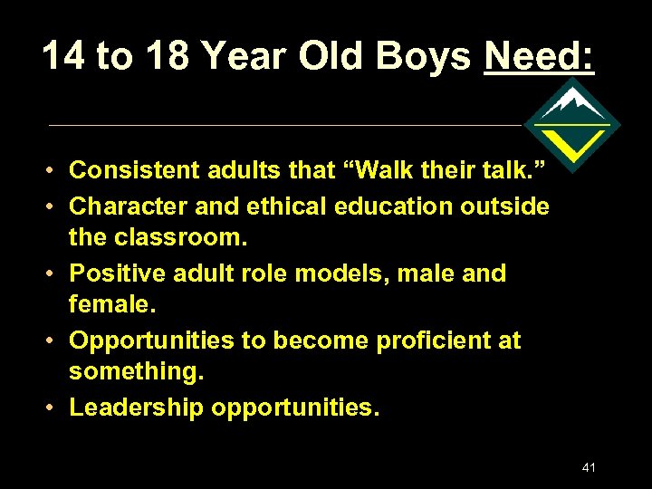 14 to 18 Year Old Boys Need: • Consistent adults that “Walk their talk.