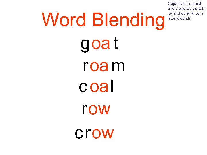 Word Blending g oa t r oa m c oa l row crow Objective: