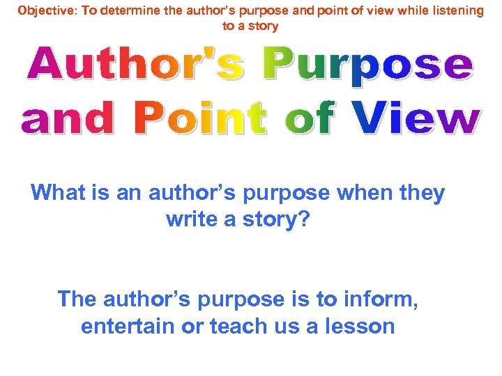 Objective: To determine the author’s purpose and point of view while listening to a
