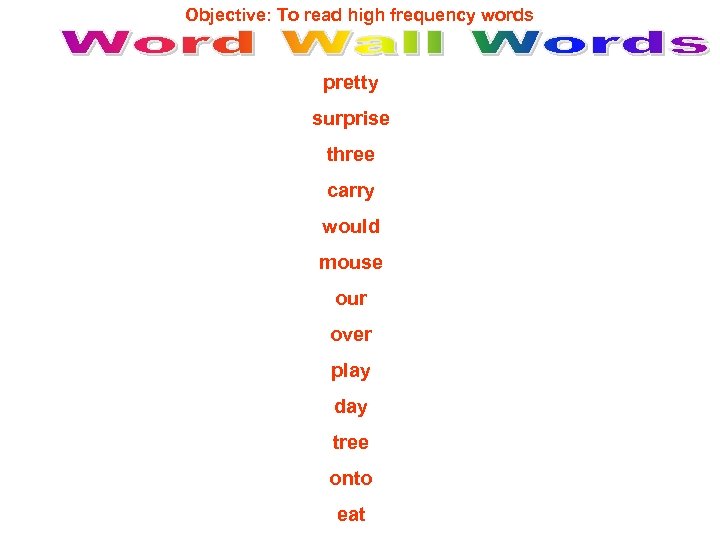 Objective: To read high frequency words pretty surprise three carry would mouse our over