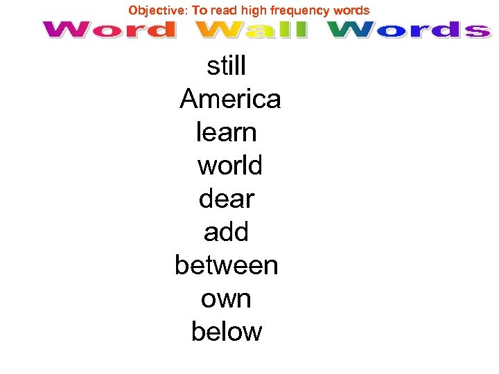 Objective: To read high frequency words still America learn world dear add between own